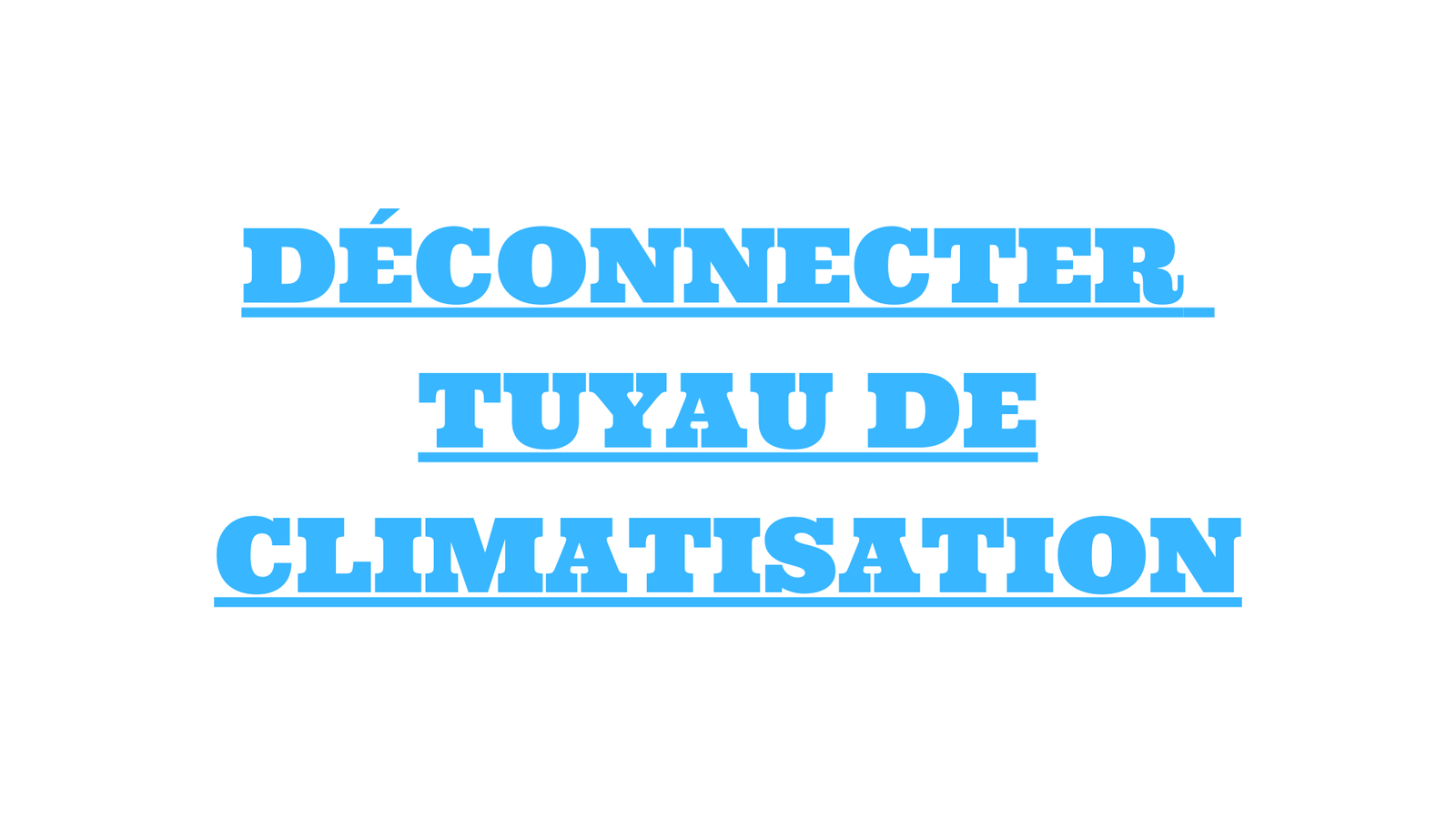 déconnecter tuyau de climatisation